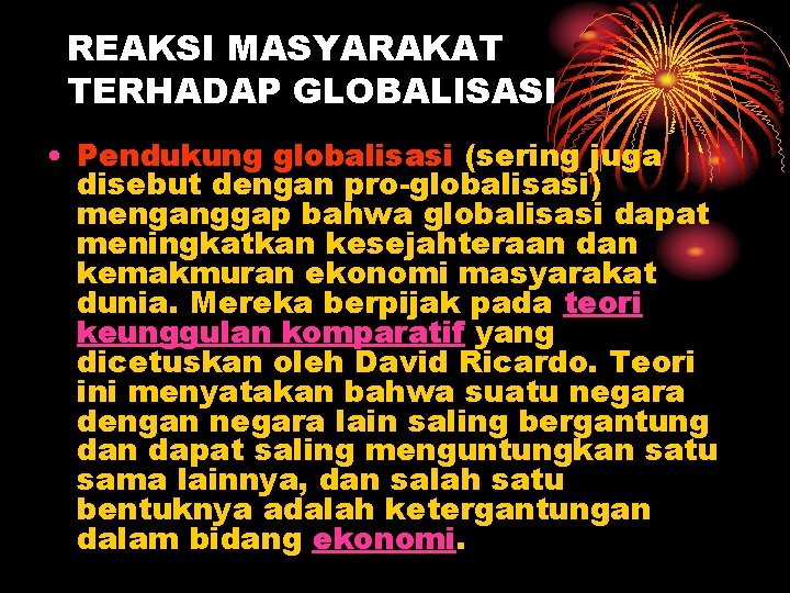 REAKSI MASYARAKAT TERHADAP GLOBALISASI • Pendukung globalisasi (sering juga disebut dengan pro-globalisasi) menganggap bahwa