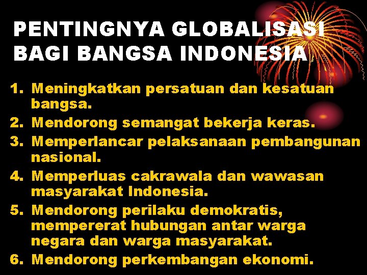 PENTINGNYA GLOBALISASI BAGI BANGSA INDONESIA 1. Meningkatkan persatuan dan kesatuan bangsa. 2. Mendorong semangat