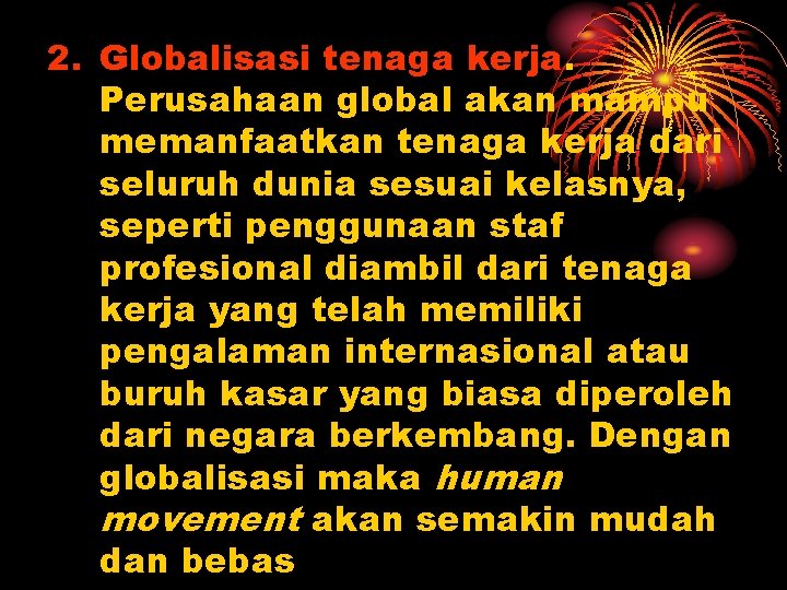 2. Globalisasi tenaga kerja. Perusahaan global akan mampu memanfaatkan tenaga kerja dari seluruh dunia