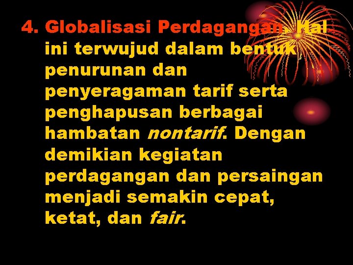 4. Globalisasi Perdagangan. Hal ini terwujud dalam bentuk penurunan dan penyeragaman tarif serta penghapusan