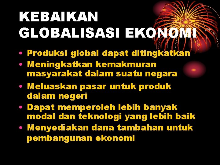 KEBAIKAN GLOBALISASI EKONOMI • Produksi global dapat ditingkatkan • Meningkatkan kemakmuran masyarakat dalam suatu