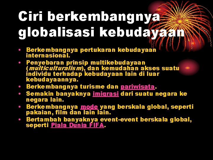 Ciri berkembangnya globalisasi kebudayaan • Berkembangnya pertukaran kebudayaan internasional. • Penyebaran prinsip multikebudayaan (multiculturalism),