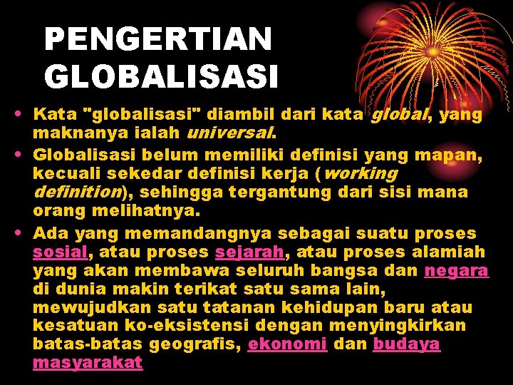PENGERTIAN GLOBALISASI • Kata "globalisasi" diambil dari kata global, yang maknanya ialah universal. •