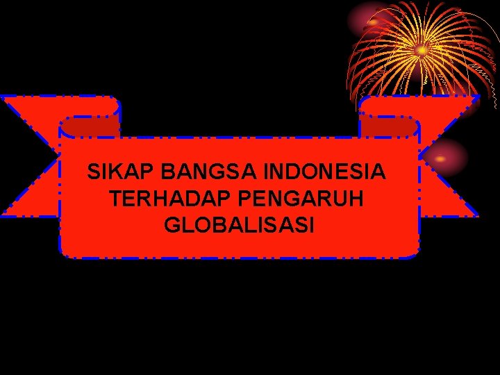 SIKAP BANGSA INDONESIA TERHADAP PENGARUH GLOBALISASI 