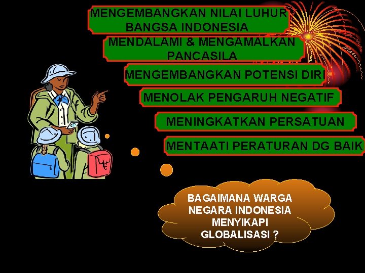 MENGEMBANGKAN NILAI LUHUR BANGSA INDONESIA MENDALAMI & MENGAMALKAN PANCASILA MENGEMBANGKAN POTENSI DIRI MENOLAK PENGARUH
