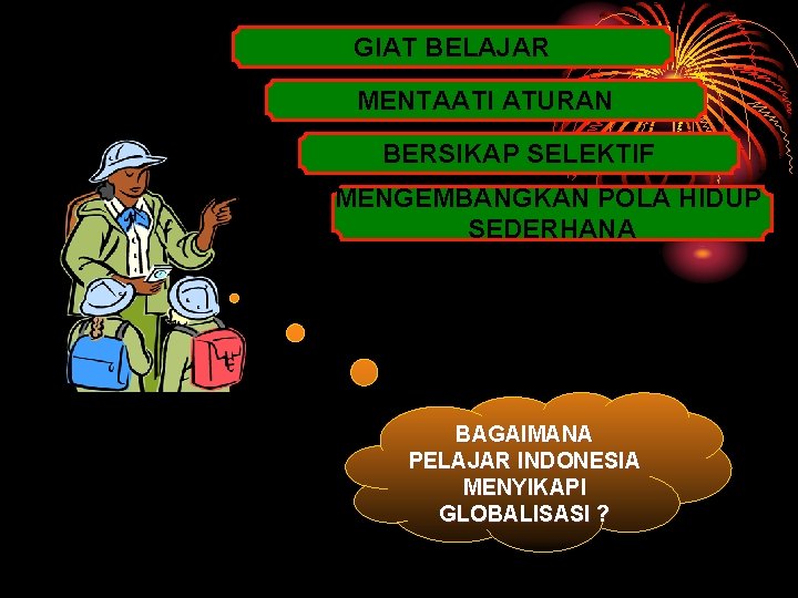 GIAT BELAJAR MENTAATI ATURAN BERSIKAP SELEKTIF MENGEMBANGKAN POLA HIDUP SEDERHANA BAGAIMANA PELAJAR INDONESIA MENYIKAPI