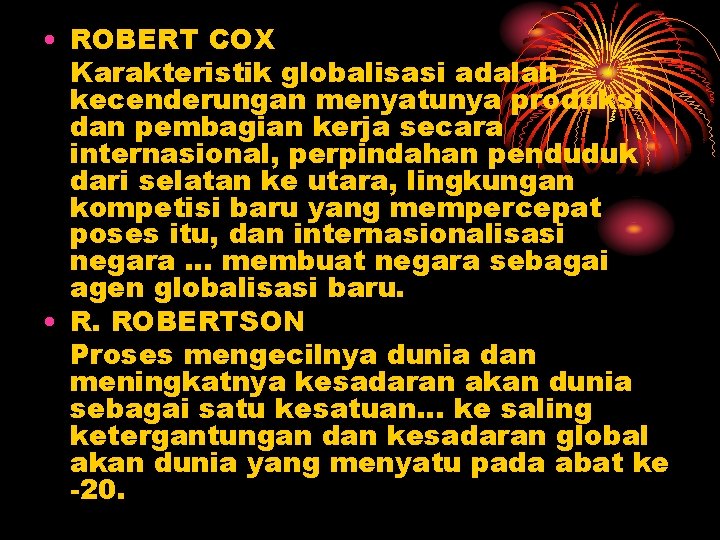  • ROBERT COX Karakteristik globalisasi adalah kecenderungan menyatunya produksi dan pembagian kerja secara