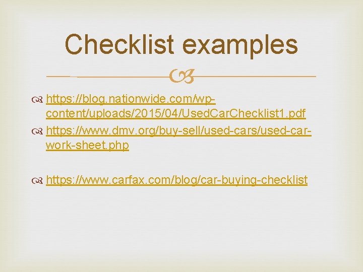 Checklist examples https: //blog. nationwide. com/wpcontent/uploads/2015/04/Used. Car. Checklist 1. pdf https: //www. dmv. org/buy-sell/used-cars/used-carwork-sheet.