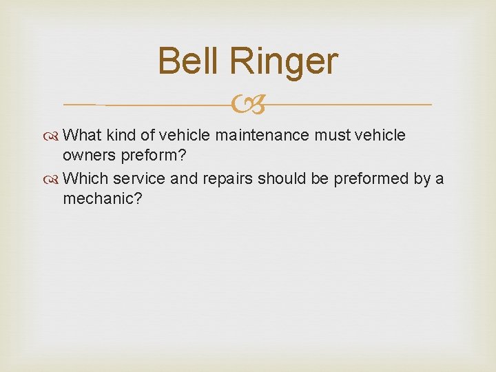 Bell Ringer What kind of vehicle maintenance must vehicle owners preform? Which service and