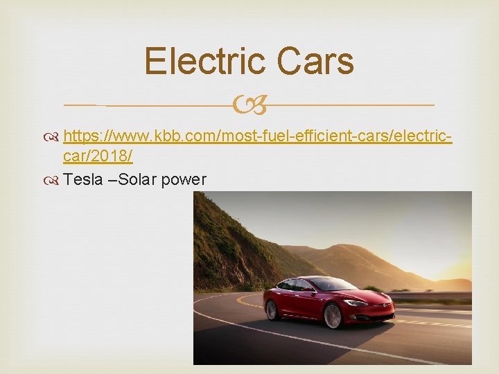 Electric Cars https: //www. kbb. com/most-fuel-efficient-cars/electriccar/2018/ Tesla –Solar power 