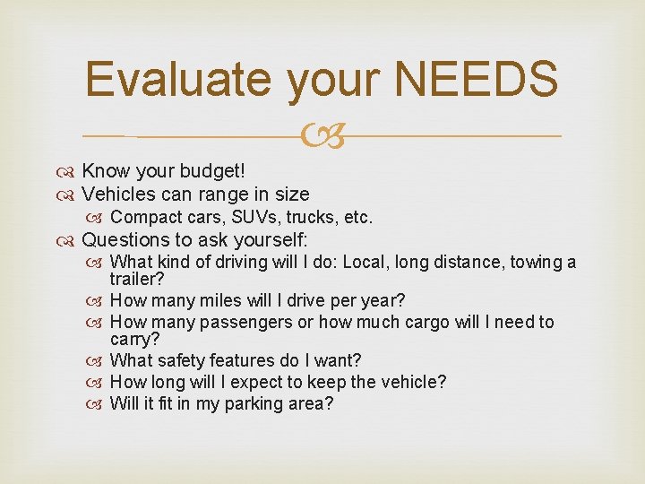 Evaluate your NEEDS Know your budget! Vehicles can range in size Compact cars, SUVs,