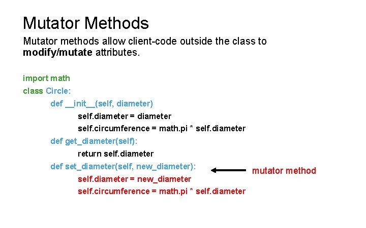 Mutator Methods Mutator methods allow client-code outside the class to modify/mutate attributes. import math