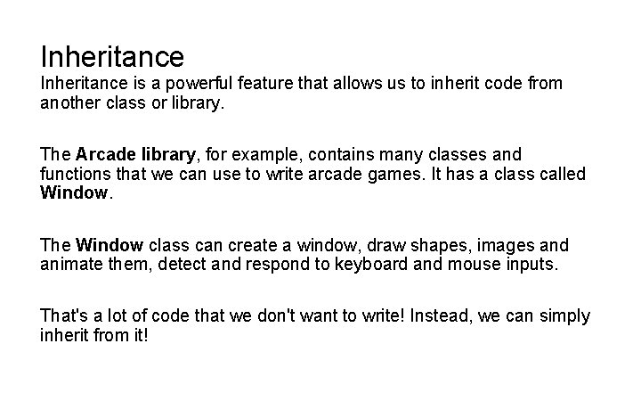 Inheritance is a powerful feature that allows us to inherit code from another class