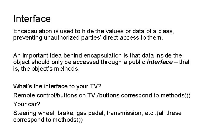 Interface Encapsulation is used to hide the values or data of a class, preventing
