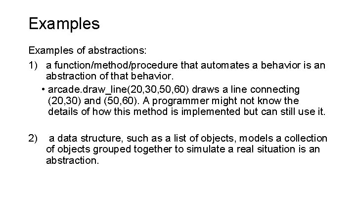 Examples of abstractions: 1) a function/method/procedure that automates a behavior is an abstraction of