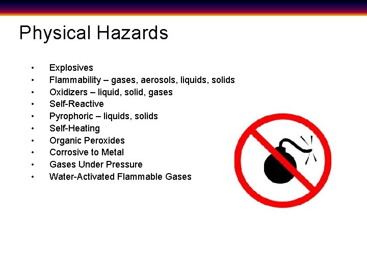 Physical Hazards • • • Explosives Flammability – gases, aerosols, liquids, solids Oxidizers –