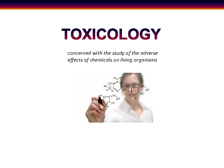 concerned with the study of the adverse effects of chemicals on living organisms 