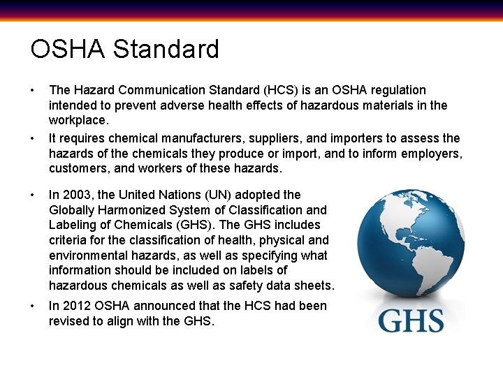 OSHA Standard • • The Hazard Communication Standard (HCS) is an OSHA regulation intended