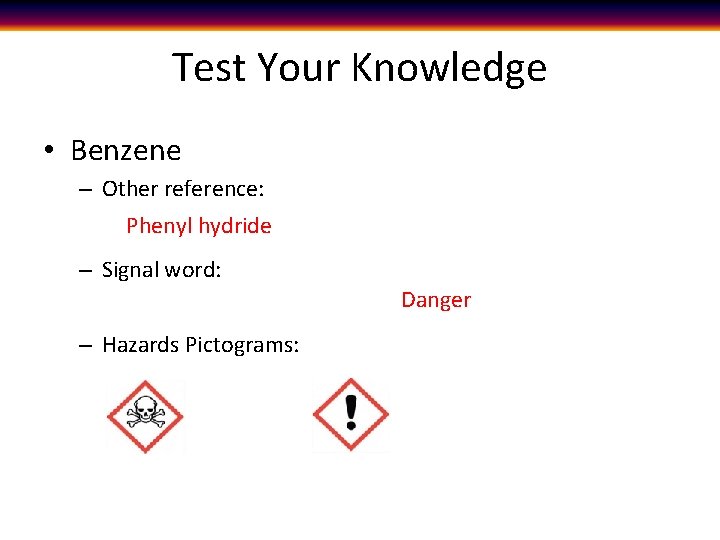 Test Your Knowledge • Benzene – Other reference: Phenyl hydride – Signal word: Danger