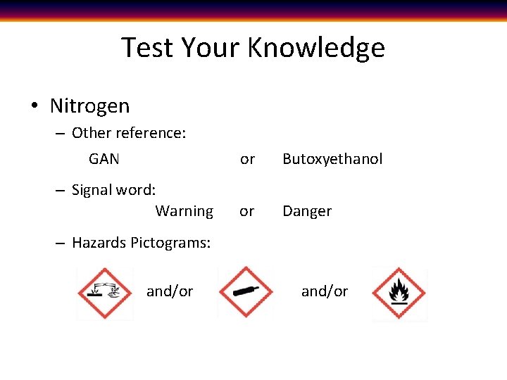 Test Your Knowledge • Nitrogen – Other reference: GAN or Butoxyethanol – Signal word: