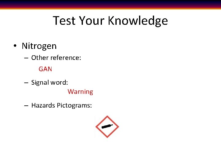 Test Your Knowledge • Nitrogen – Other reference: GAN – Signal word: Warning –