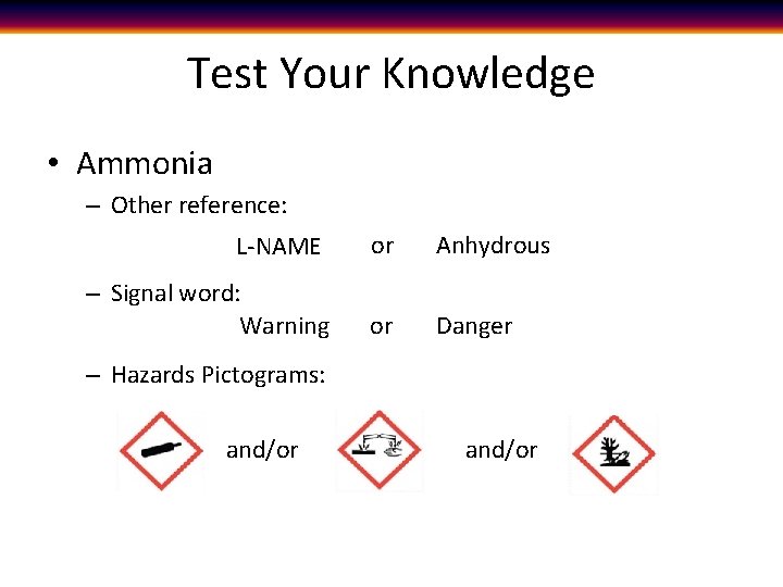 Test Your Knowledge • Ammonia – Other reference: L-NAME or Anhydrous – Signal word: