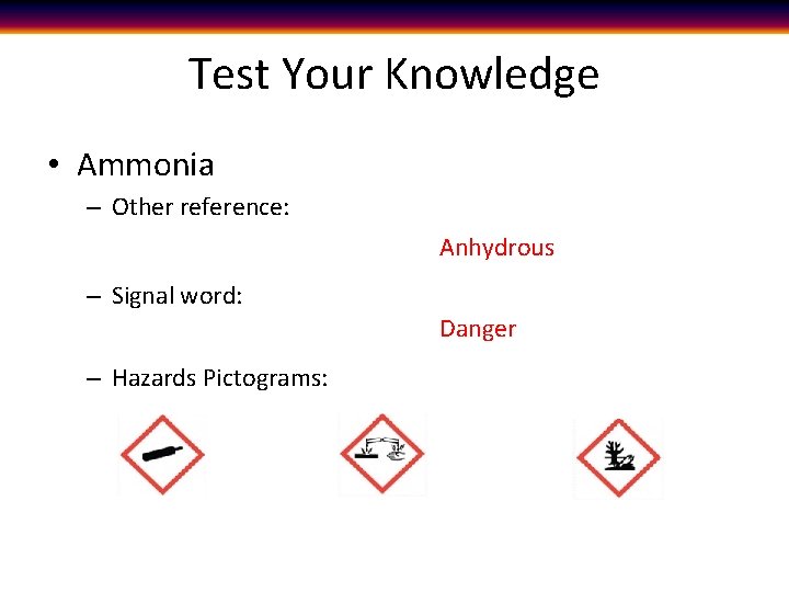 Test Your Knowledge • Ammonia – Other reference: Anhydrous – Signal word: Danger –