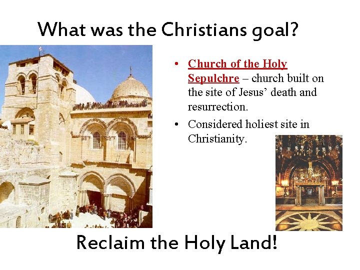 What was the Christians goal? • Church of the Holy Sepulchre – church built