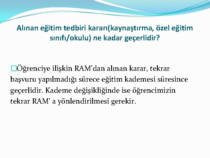 Alınan eğitim tedbiri kararı(kaynaştırma, özel eğitim sınıfı/okulu) ne kadar geçerlidir? �Öğrenciye ilişkin RAM’dan alınan