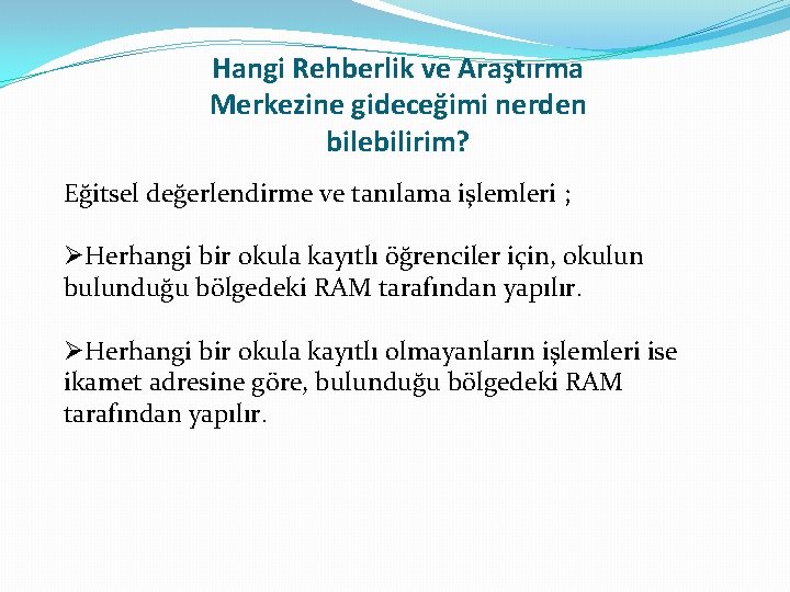Hangi Rehberlik ve Araştırma Merkezine gideceğimi nerden bilebilirim? Eğitsel değerlendirme ve tanılama işlemleri ;