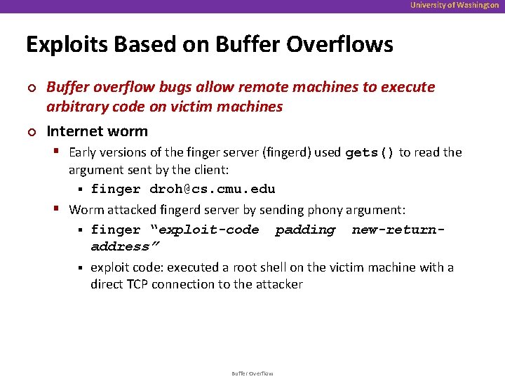 University of Washington Exploits Based on Buffer Overflows ¢ ¢ Buffer overflow bugs allow