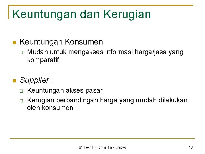 Keuntungan dan Kerugian Keuntungan Konsumen: Mudah untuk mengakses informasi harga/jasa yang komparatif Supplier :