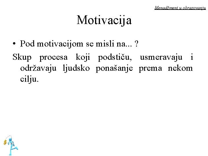 Menadžment u obrazovanju Motivacija • Pod motivacijom se misli na. . . ? Skup