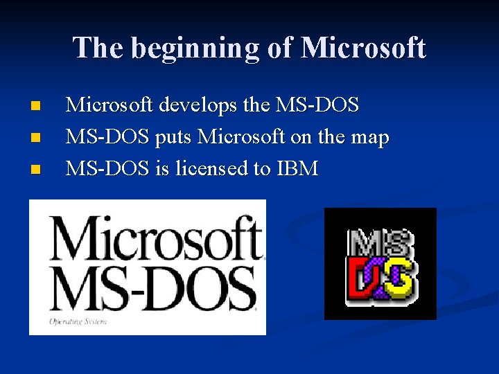 The beginning of Microsoft n n n Microsoft develops the MS-DOS puts Microsoft on