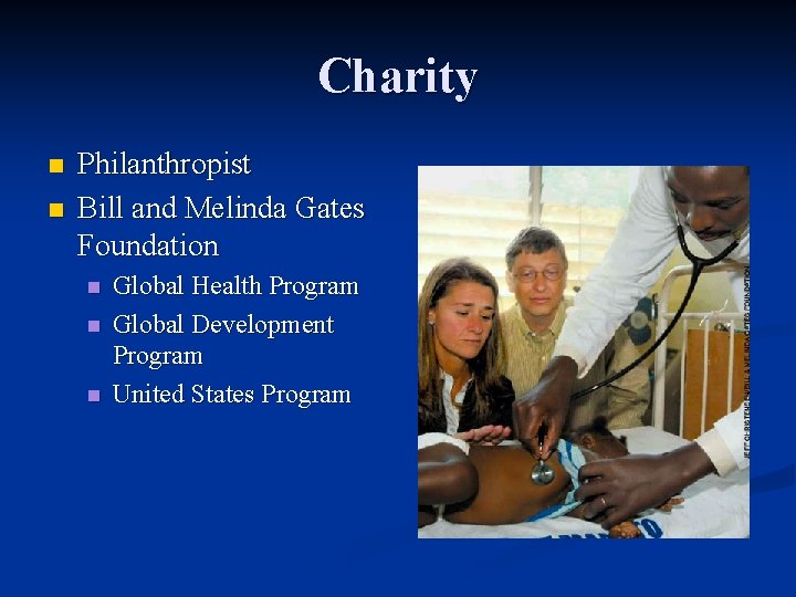 Charity n n Philanthropist Bill and Melinda Gates Foundation n Global Health Program Global