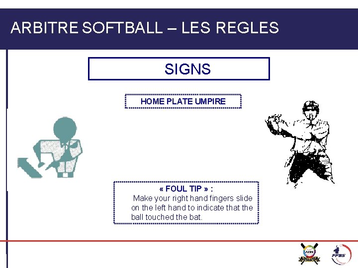 ARBITRE SOFTBALL – LES REGLES SIGNS HOME PLATE UMPIRE « FOUL TIP » :