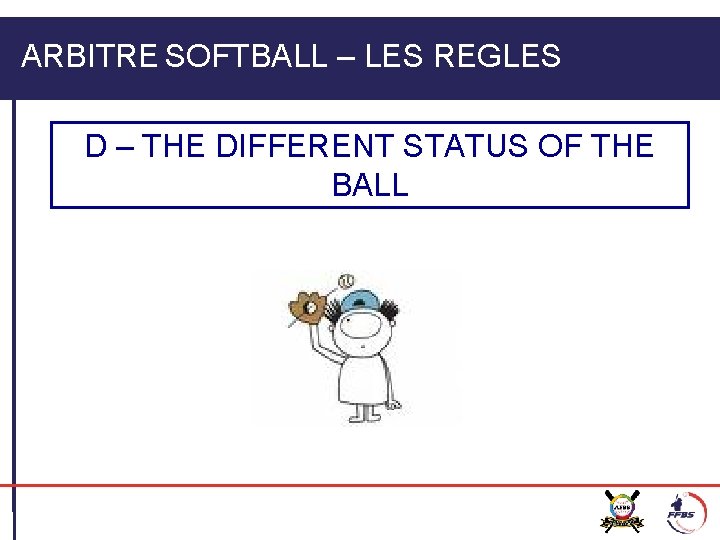 ARBITRE SOFTBALL – LES REGLES D – THE DIFFERENT STATUS OF THE BALL 