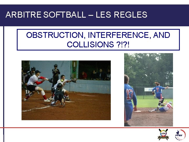 ARBITRE SOFTBALL – LES REGLES OBSTRUCTION, INTERFERENCE, AND COLLISIONS ? !? ! 