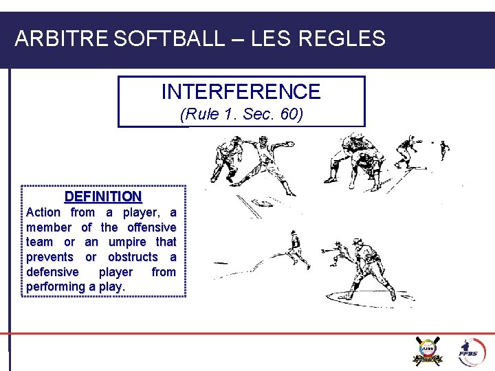 ARBITRE SOFTBALL – LES REGLES INTERFERENCE (Rule 1. Sec. 60) DEFINITION Action from a