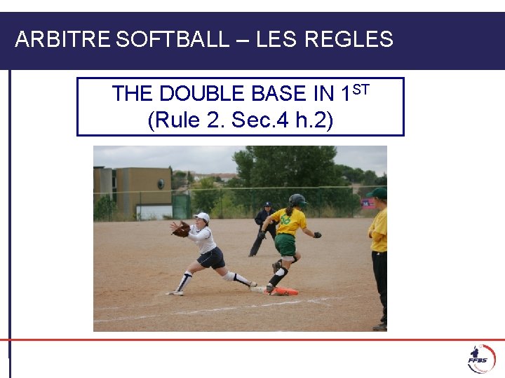 ARBITRE SOFTBALL – LES REGLES THE DOUBLE BASE IN 1 ST (Rule 2. Sec.