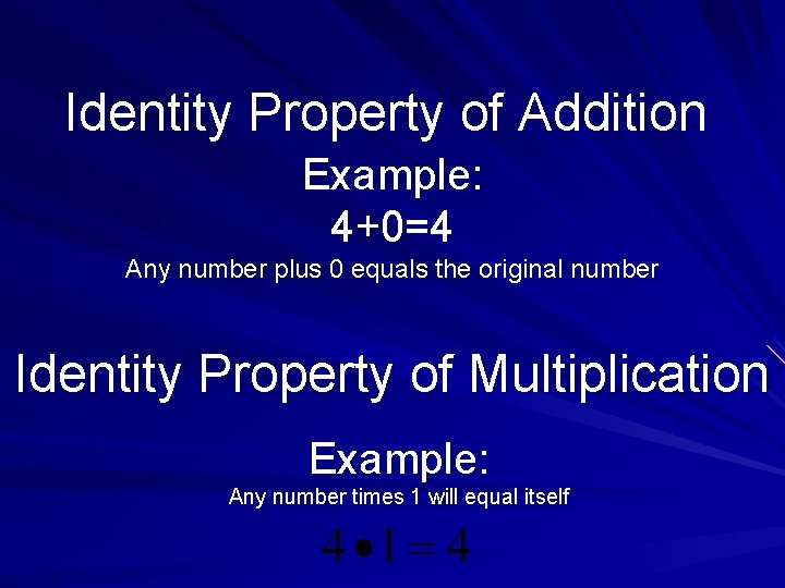 Identity Property of Addition Example: 4+0=4 Any number plus 0 equals the original number