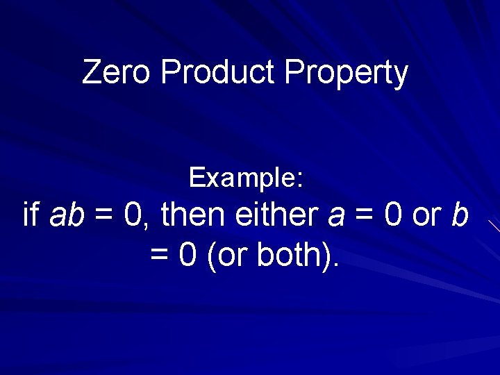 Zero Product Property Example: if ab = 0, then either a = 0 or