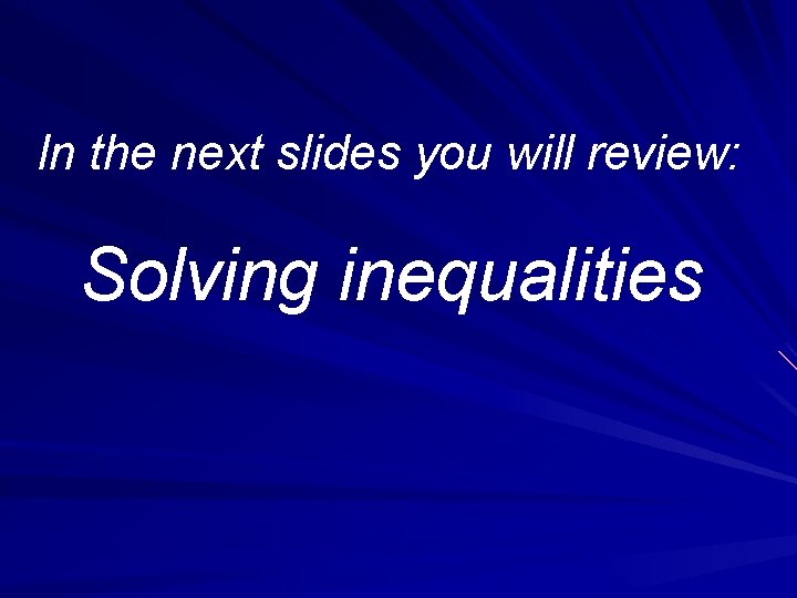 In the next slides you will review: Solving inequalities 