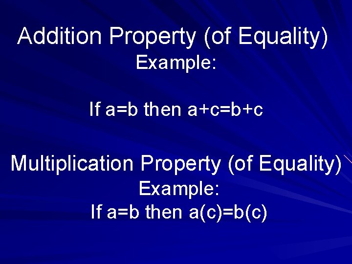 Addition Property (of Equality) Example: If a=b then a+c=b+c Multiplication Property (of Equality) Example: