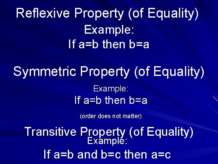 Reflexive Property (of Equality) Example: If a=b then b=a Symmetric Property (of Equality) Example: