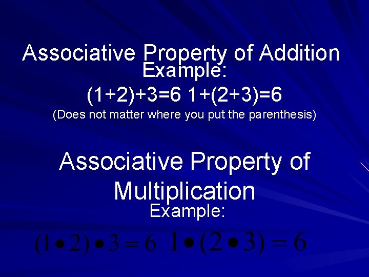 Associative Property of Addition Example: (1+2)+3=6 1+(2+3)=6 (Does not matter where you put the