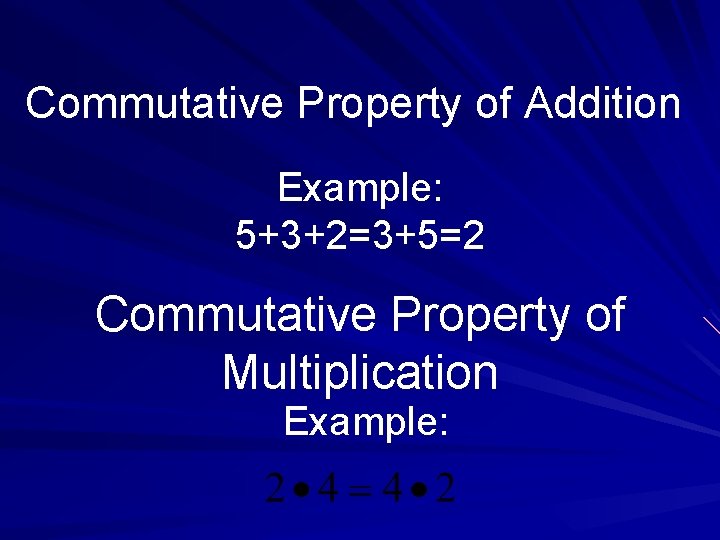 Commutative Property of Addition Example: 5+3+2=3+5=2 Commutative Property of Multiplication Example: 