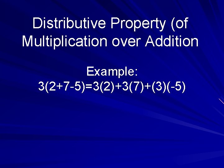 Distributive Property (of Multiplication over Addition Example: 3(2+7 -5)=3(2)+3(7)+(3)(-5) 