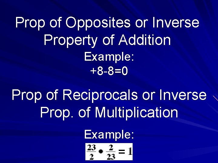 Prop of Opposites or Inverse Property of Addition Example: +8 -8=0 Prop of Reciprocals