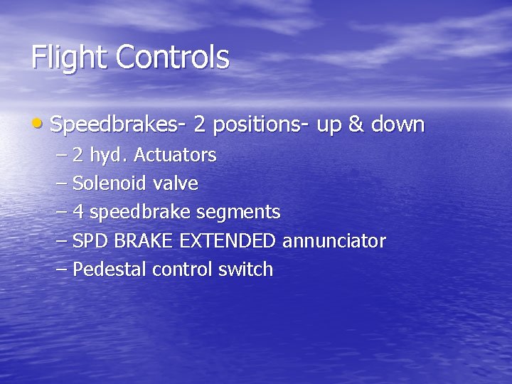 Flight Controls • Speedbrakes- 2 positions- up & down – 2 hyd. Actuators –